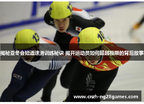 揭秘亚冬会短道速滑训练秘诀 揭开运动员如何超越极限的背后故事