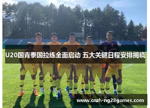 U20国青泰国拉练全面启动 五大关键日程安排揭晓
