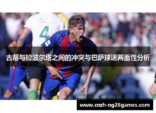 古蒂与拉波尔塔之间的冲突与巴萨球迷两面性分析