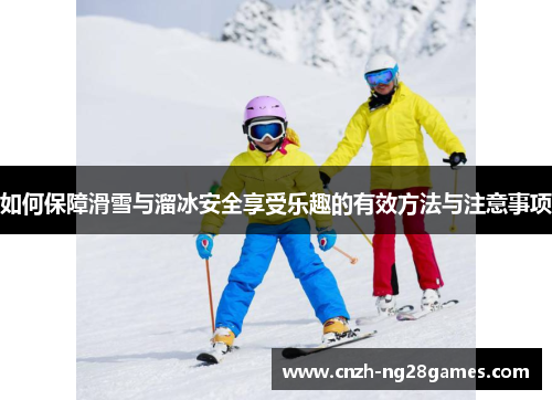 如何保障滑雪与溜冰安全享受乐趣的有效方法与注意事项