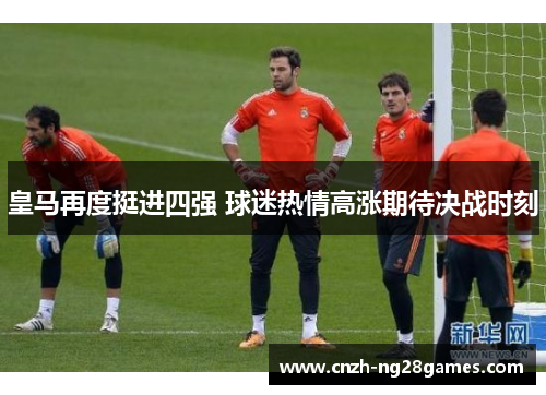 皇马再度挺进四强 球迷热情高涨期待决战时刻