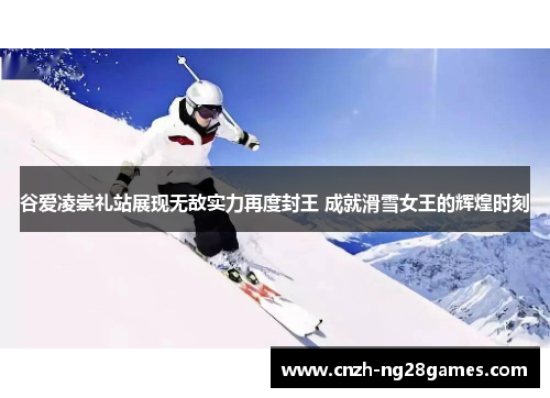 谷爱凌崇礼站展现无敌实力再度封王 成就滑雪女王的辉煌时刻 谷爱凌崇礼站展现无敌实力再度封王 成就滑雪女王的辉煌时刻