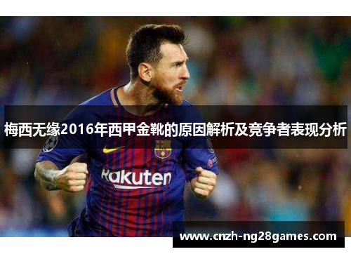 梅西无缘2016年西甲金靴的原因解析及竞争者表现分析
