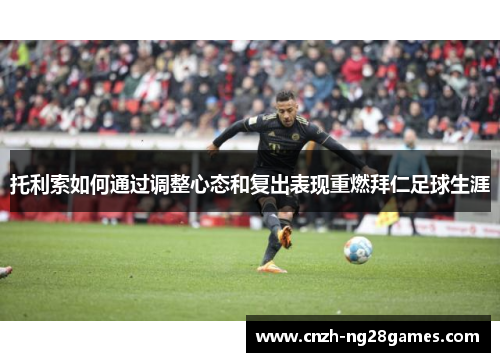 托利索如何通过调整心态和复出表现重燃拜仁足球生涯