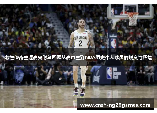 老詹传奇生涯高光时刻回顾从高中生到NBA历史伟大球员的蜕变与辉煌